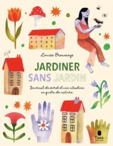 Jardiner sans jardin de Louise Browaeys © Tana éditions Jardiner sans jardin de Louise Browaeys © Tana éditions